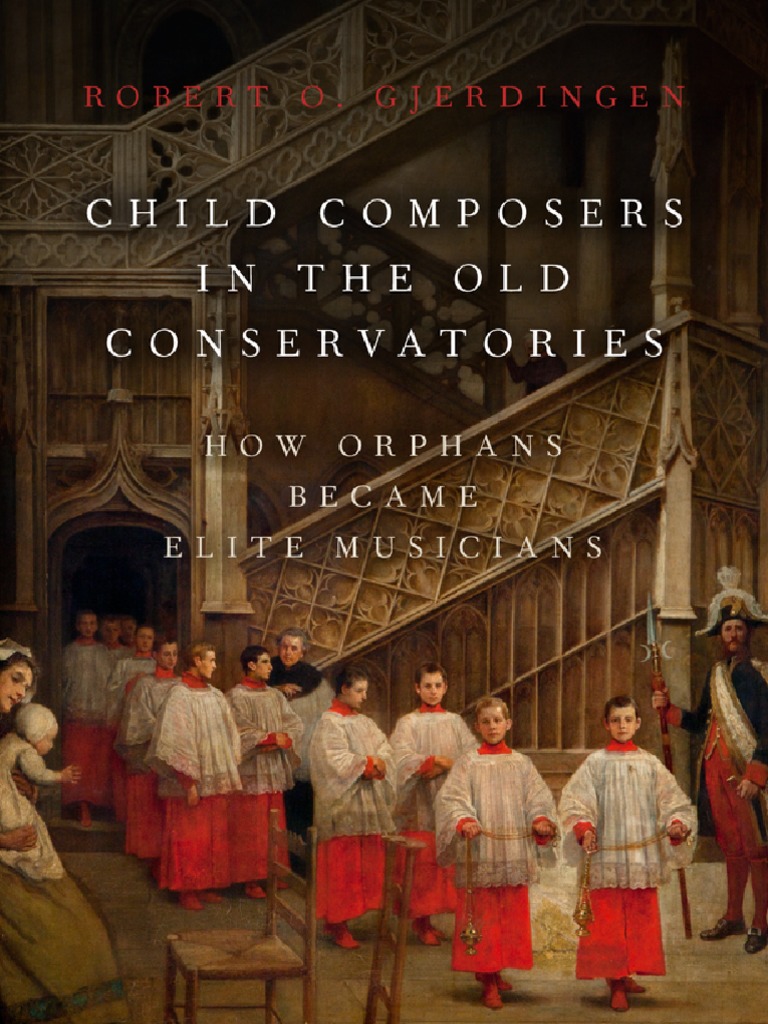 Robert O. Gjerdingen Child Composers in The Old Conservatories How Orphans Became Elite