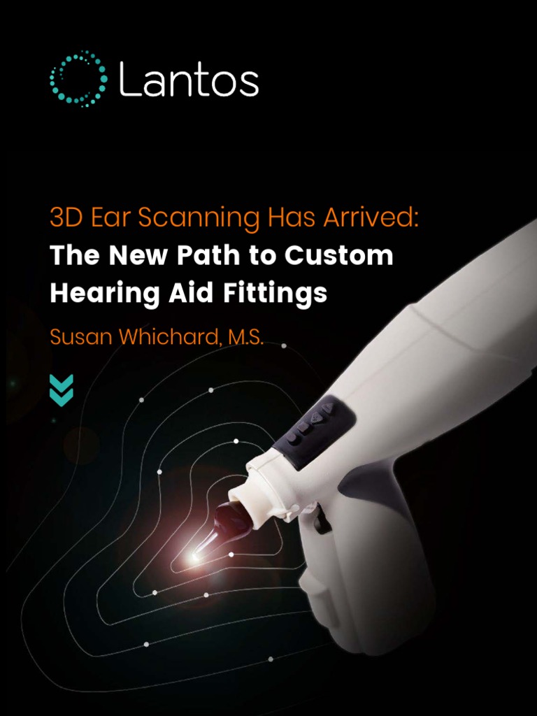 3D Ear Scanning Has Arrived PDF Hearing Hearing Aid