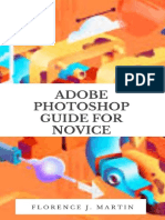 Adobe Photoshop Guide For Novice - Photoshop Tutorials That Teach You The Basic Tools and Techniques of Adobe Photoshop