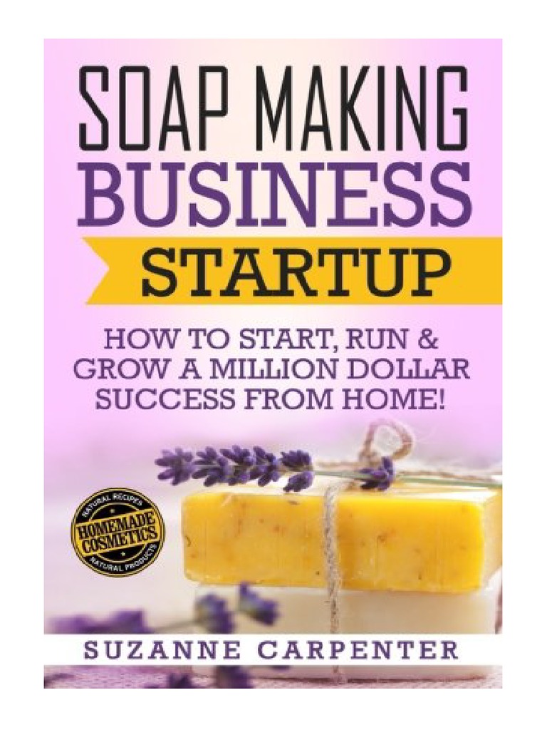 Soap Making Business Startup How To Start, Run & Grow A Million Dollar