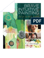 Brave Intuitive Painting-Let Go, Be Bold, Unfold!: Techniques For Uncovering Your Own Unique Painting Style - Flora Bowley
