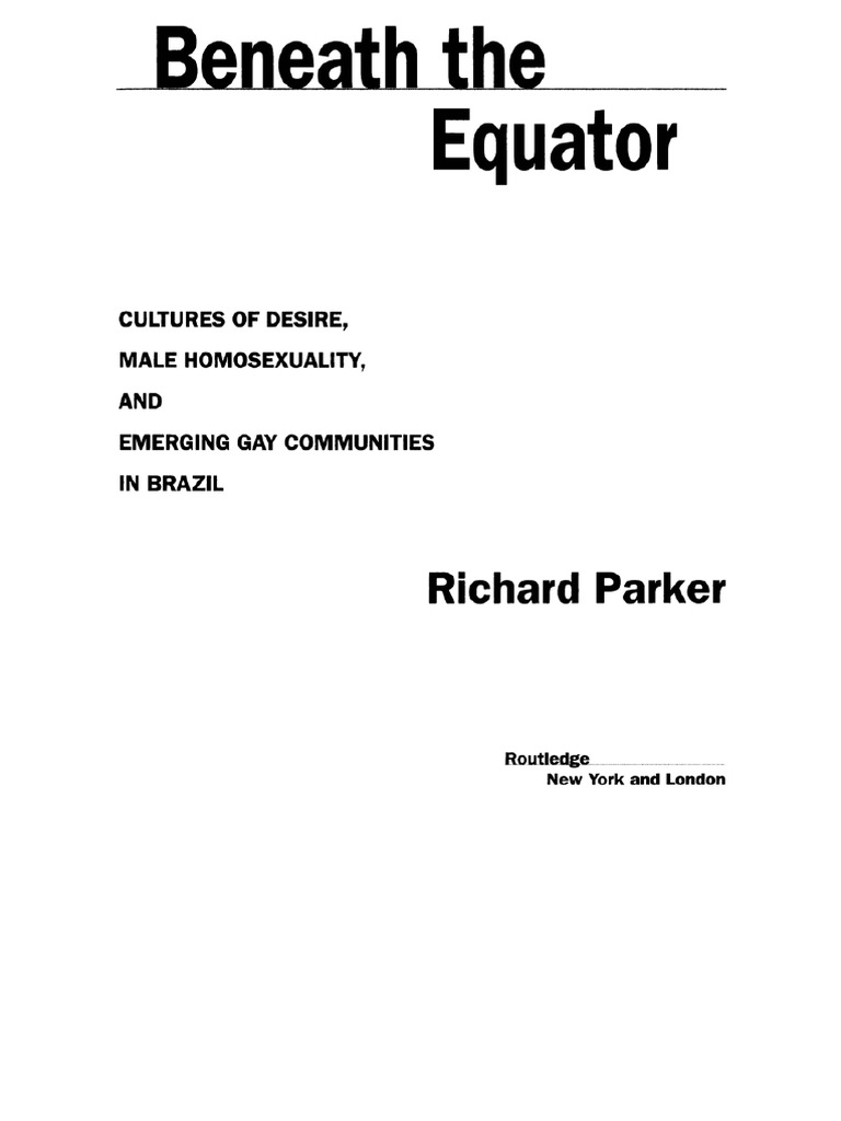 Beneath The Equator Cultures of Desire, Male Homosexuality, and Emerging Gay Communities in Brazil by Richard Parker PDF Homosexuality Lesbian