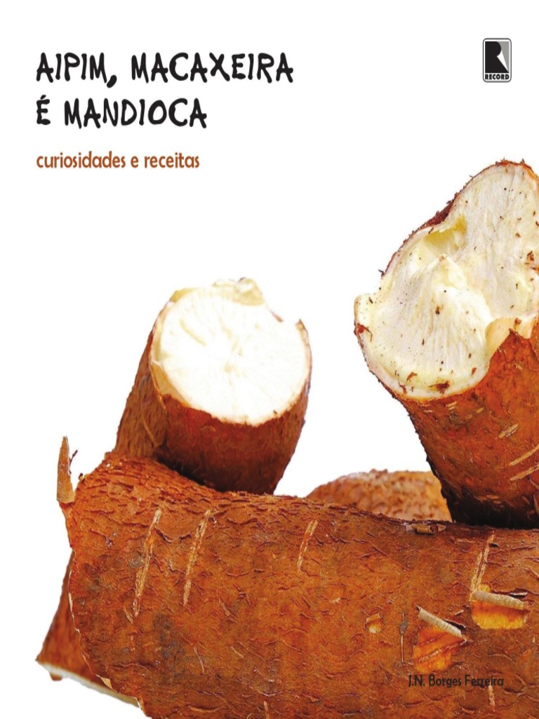 Aipim Macaxeira e Mandioca Curiosidades e Receitas PDF