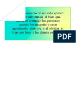 En El Transcurso de Mi Vida Aprendí A No Olvidar Nunca El Bien Que Hicieron Conmigo Las Personas Cuando Los Necesité y Estar Agradecido Siempre y Al Olvidar El Bien Que Hice A Las Demás Personas