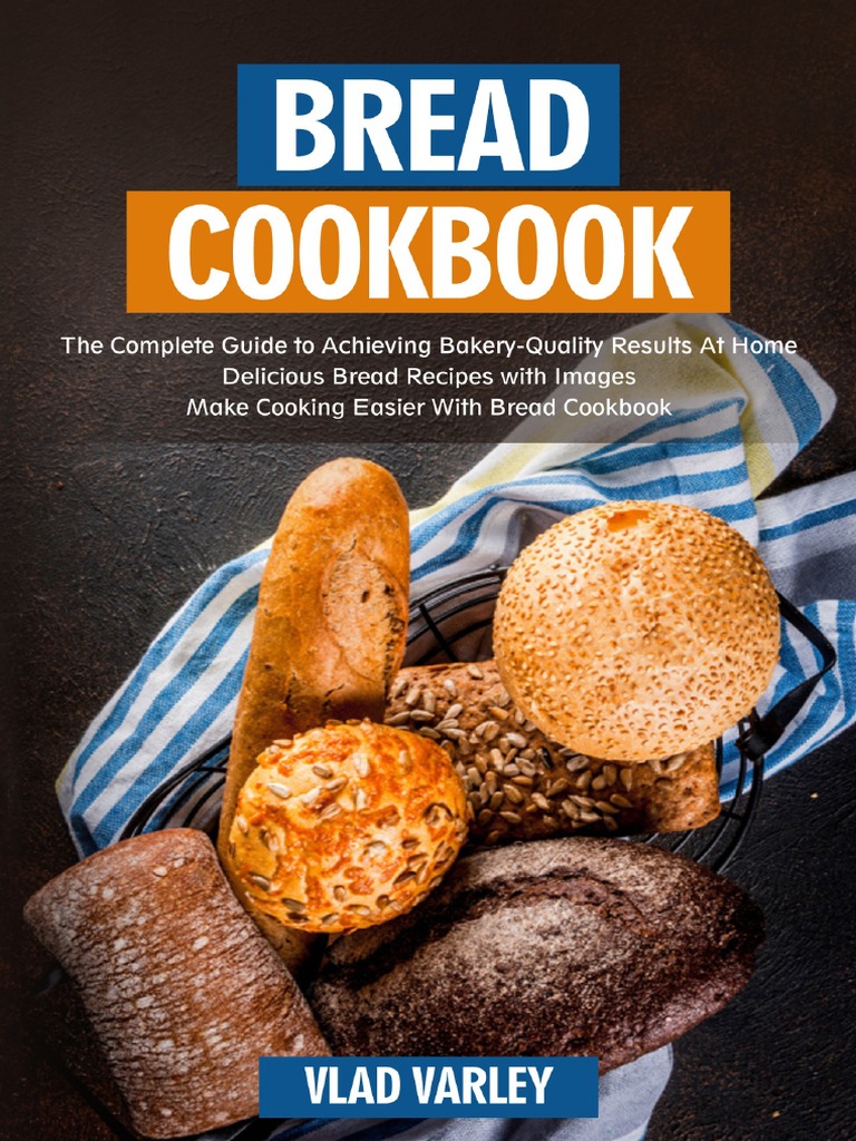 Bread Cookbook - The Complete Guide To Achieving Bakery-Quality Results ...