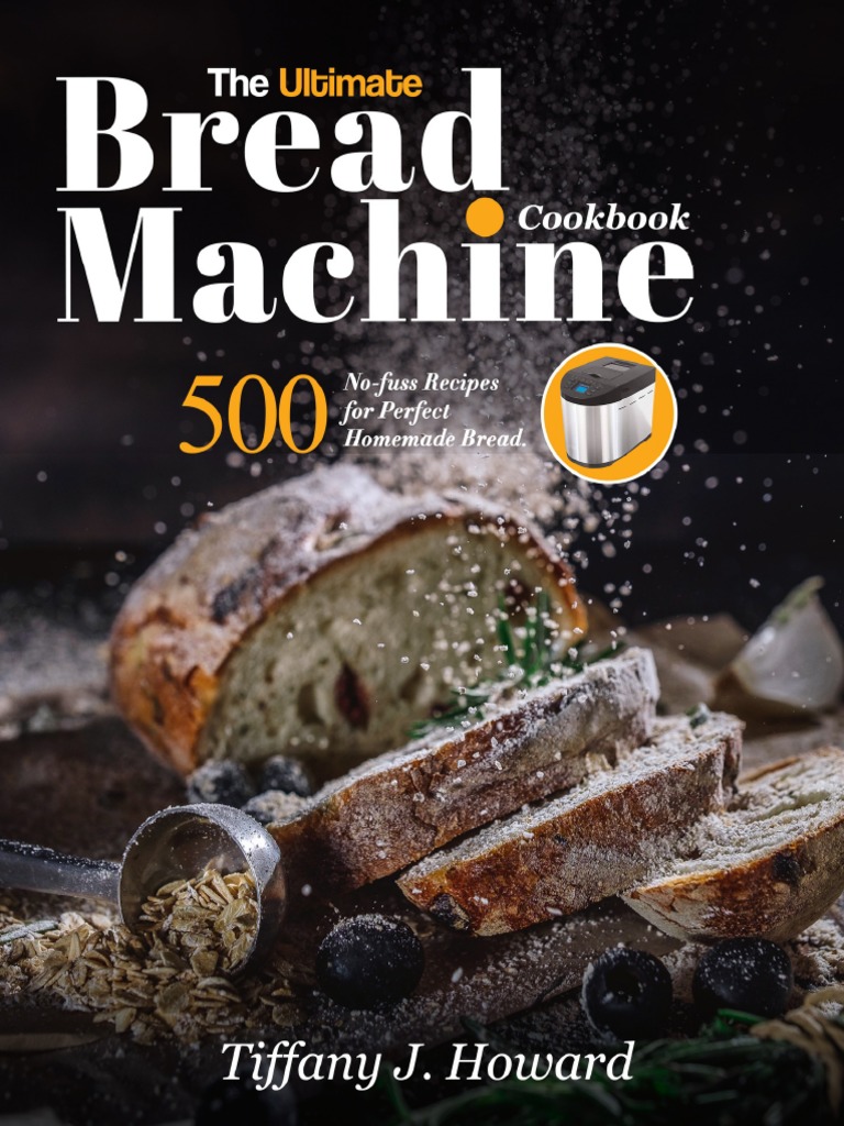 The Ultimate Bread Machine Cookbook 500 No Fuss Recipes For Perfect
