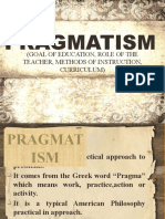 Pragmatism: (Goal of Education, Role of The Teacher, Methods of Instruction, Curriculum)