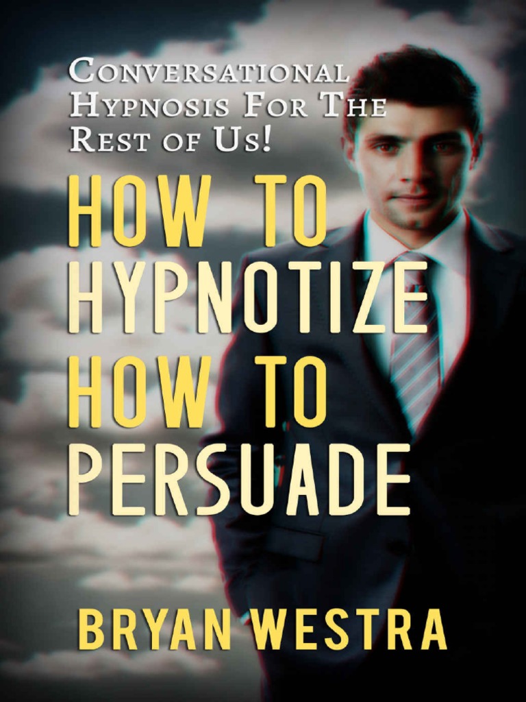 How To Hypnotize How To Persuade Conversational Hypnosis For The Rest
