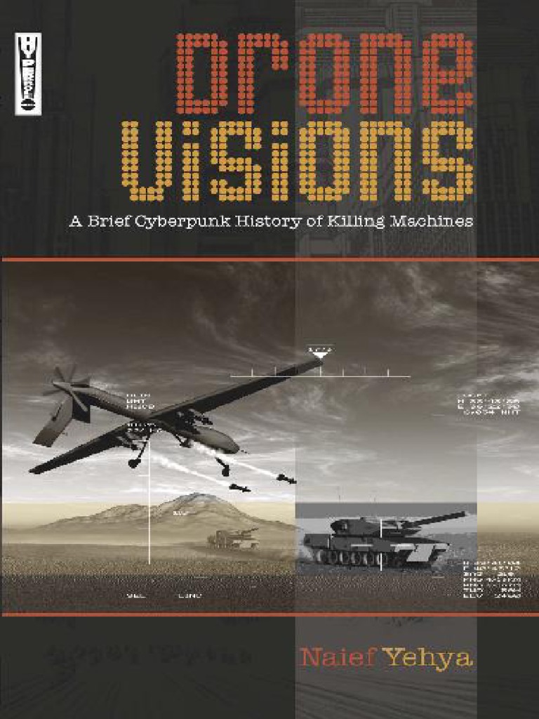 YEHYA, Naief 2019 Drone Visions A Brief Cyberpunk History of Killing Machines Hyperbole Books Digital 20 PDF Unmanned Aerial Vehicle