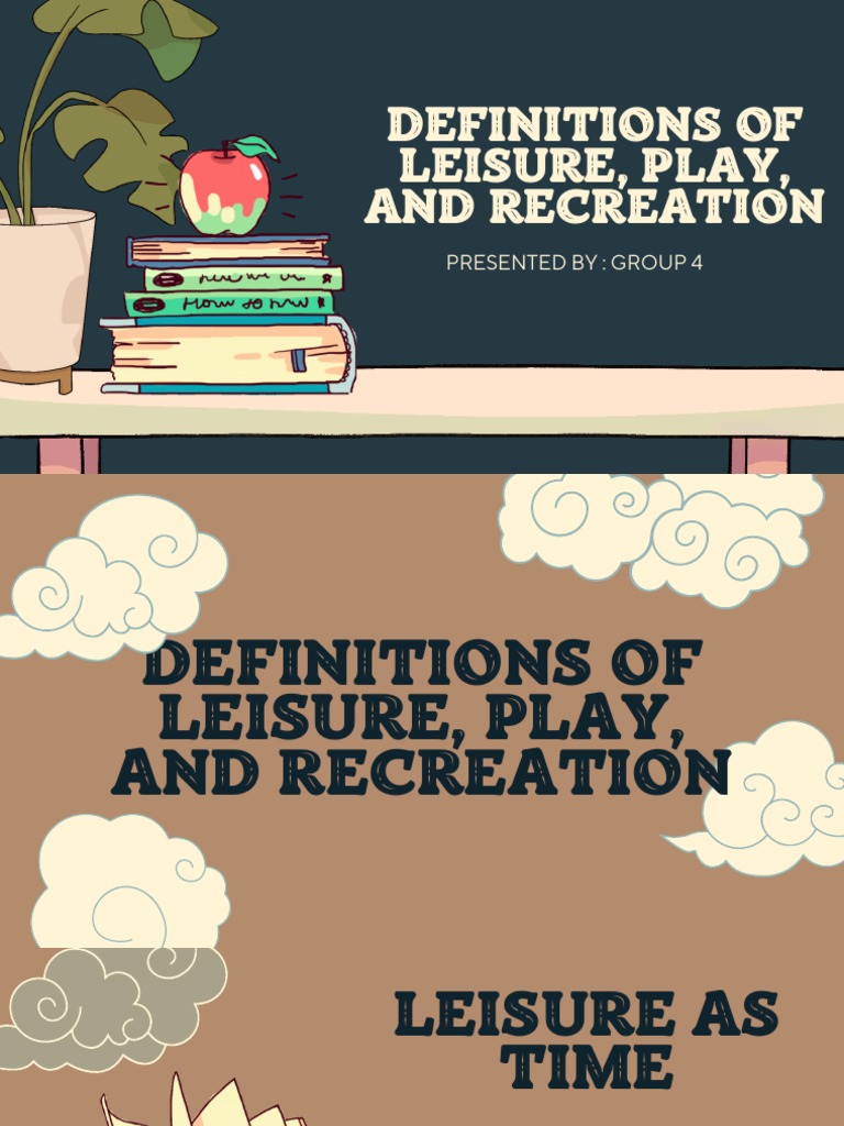 Definitions of Leisure, Play, and Recreation Presented By Group 4