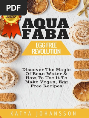 AQUAFABA – EGG FREE REVOLUTION – Discover The Magic Of Bean Water & How To Use It To Make Vegan, Egg Free Recipes