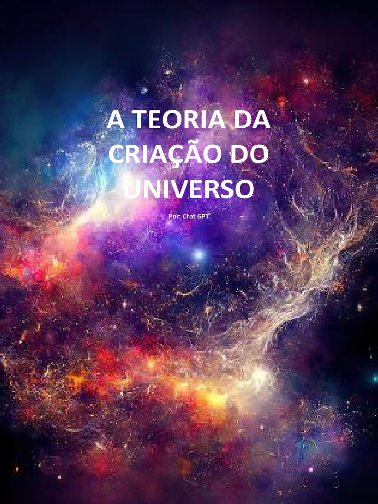 A Teoria Da Criação Do Universo Por Chatgpt Pdf Universo Grande