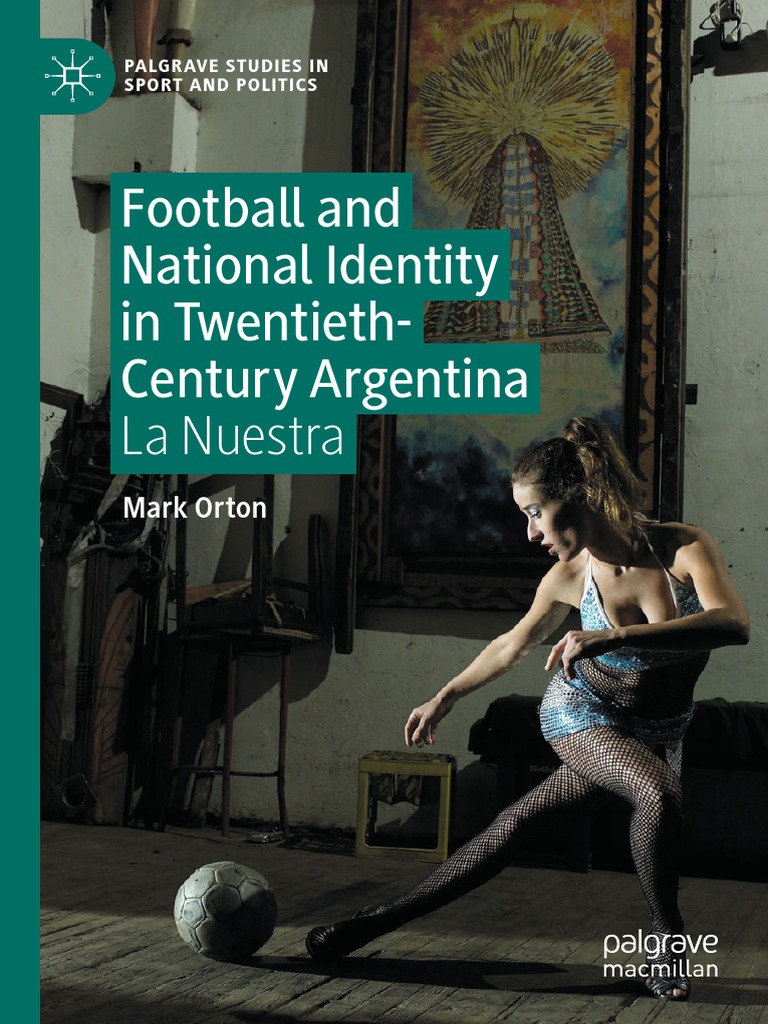 Football and National Identity in Twentieth-Century Argentina La Nuestra, PDF