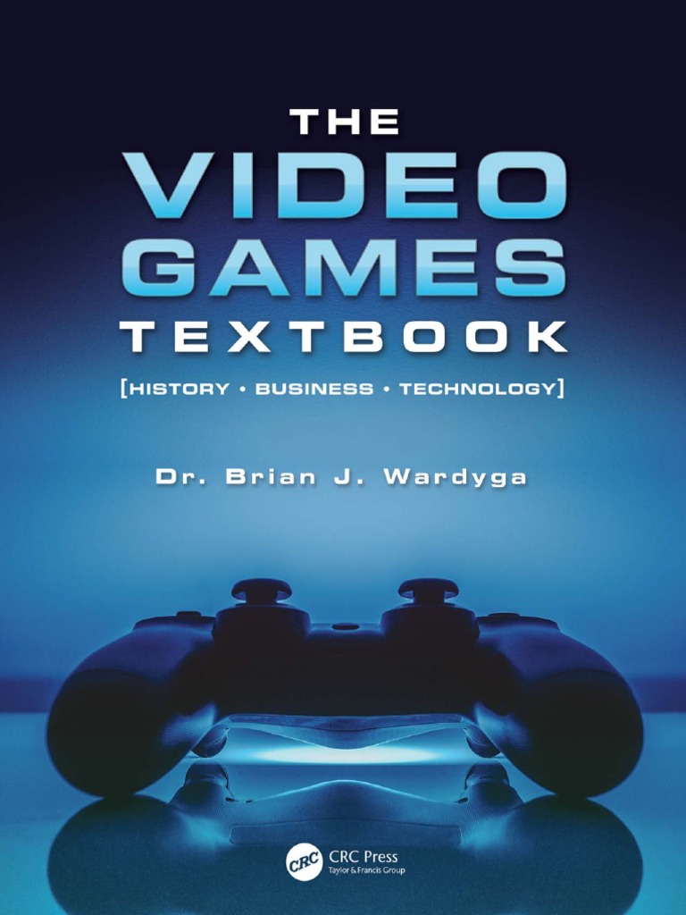 The Video Games Textbook - History, Business, Technology - Brian J. Wardyga  (2019), PDF, Computing