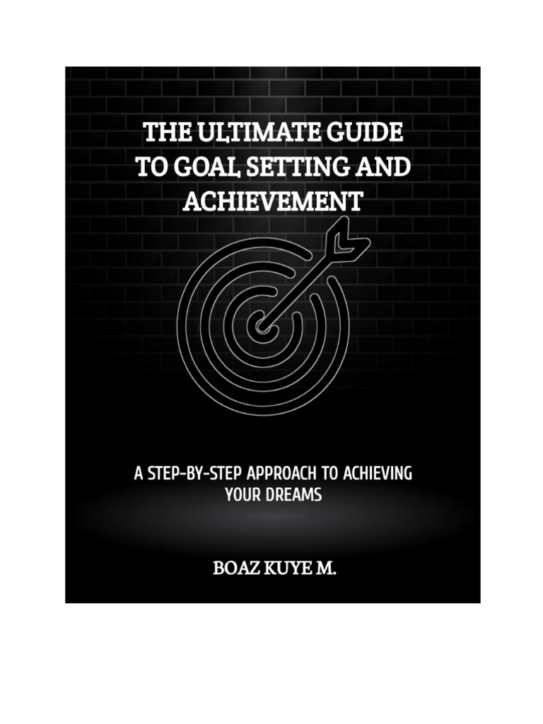 The ultimate guide to goal setting and achievement a step by step