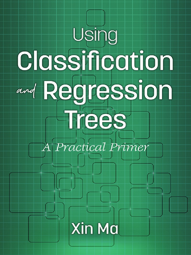 Xin Ma - Using Classification and Regression Trees - A Practical Primer ...