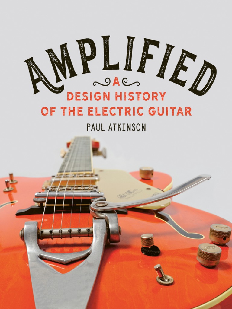 Paul Atkinson - Amplified - A Design History of The Electric Guitar (2021,  Reaktion Books) - Libgen - Li | PDF | String Instruments | Guitars