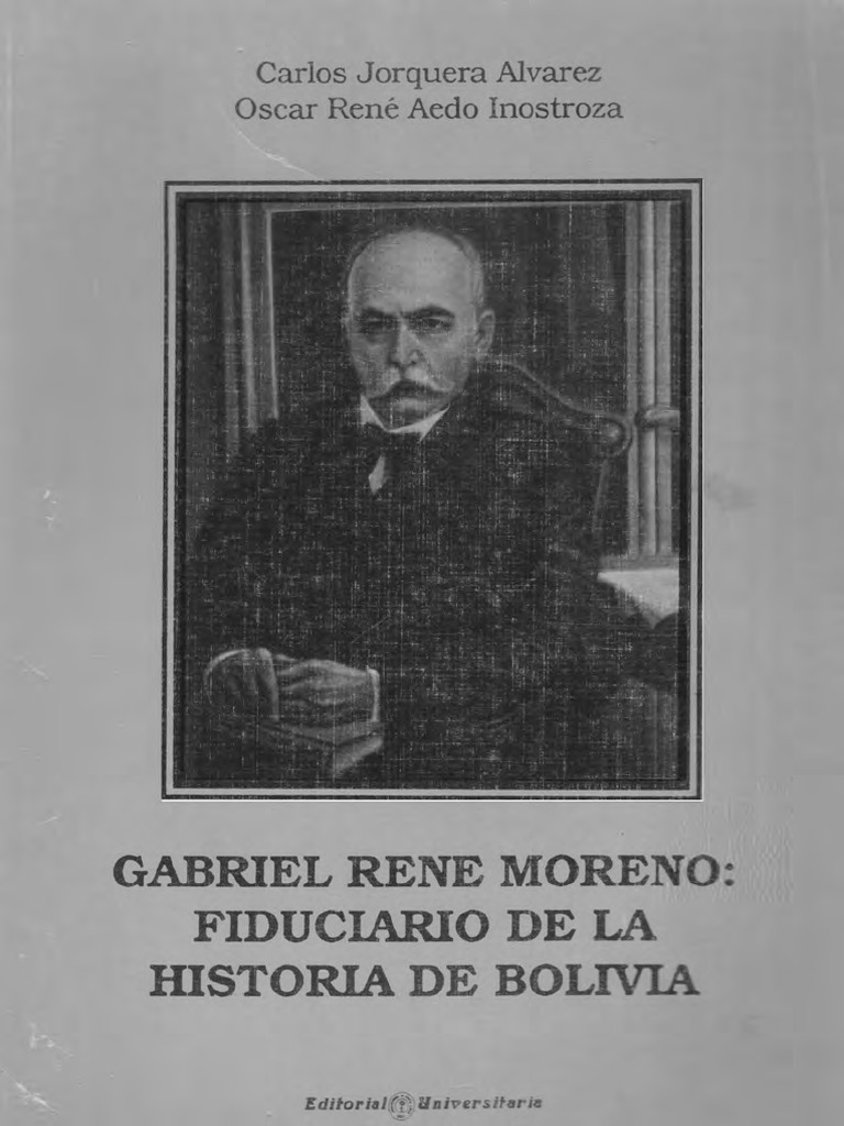 Gabriel Rene Moreno Fiduciario de La Historia de Bolivia Jorquera y ...
