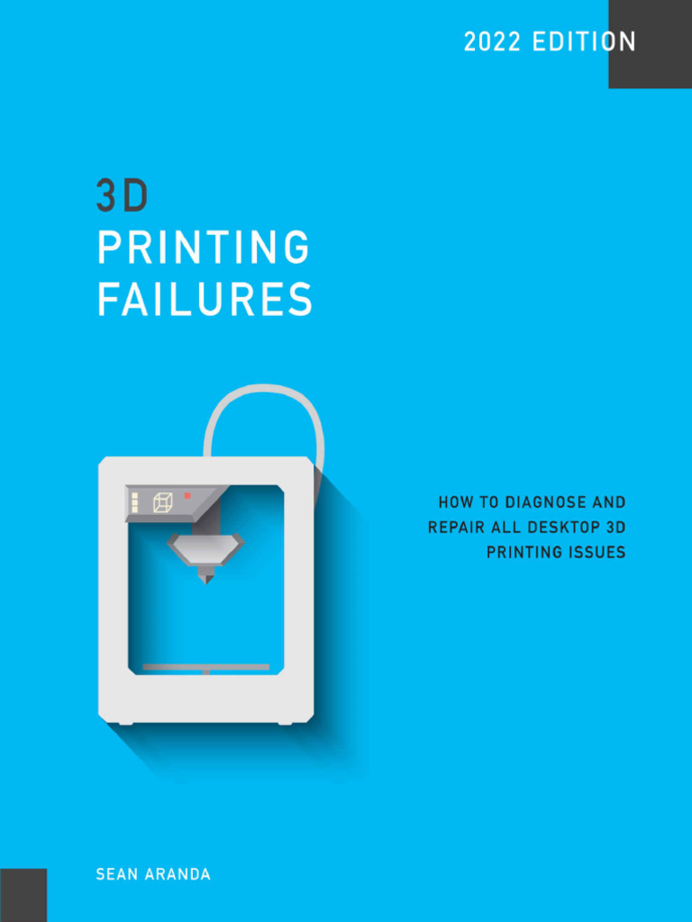 3D Printing Failures 2022 Edition How To Diagnose and Repair ALL Desktop 3D  Printing Issues (Sean Aranda), PDF, 3 D Printing