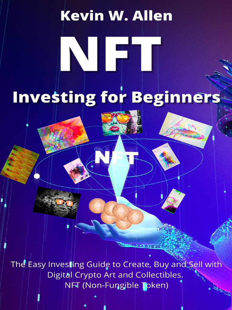 NFT Investing For Beginners The Easy Investing Guide To Create, Buy and Sell  With Digital Crypto Art and Collectibles. NFT... (Allen, Kevin W.) | PDF |  Law
