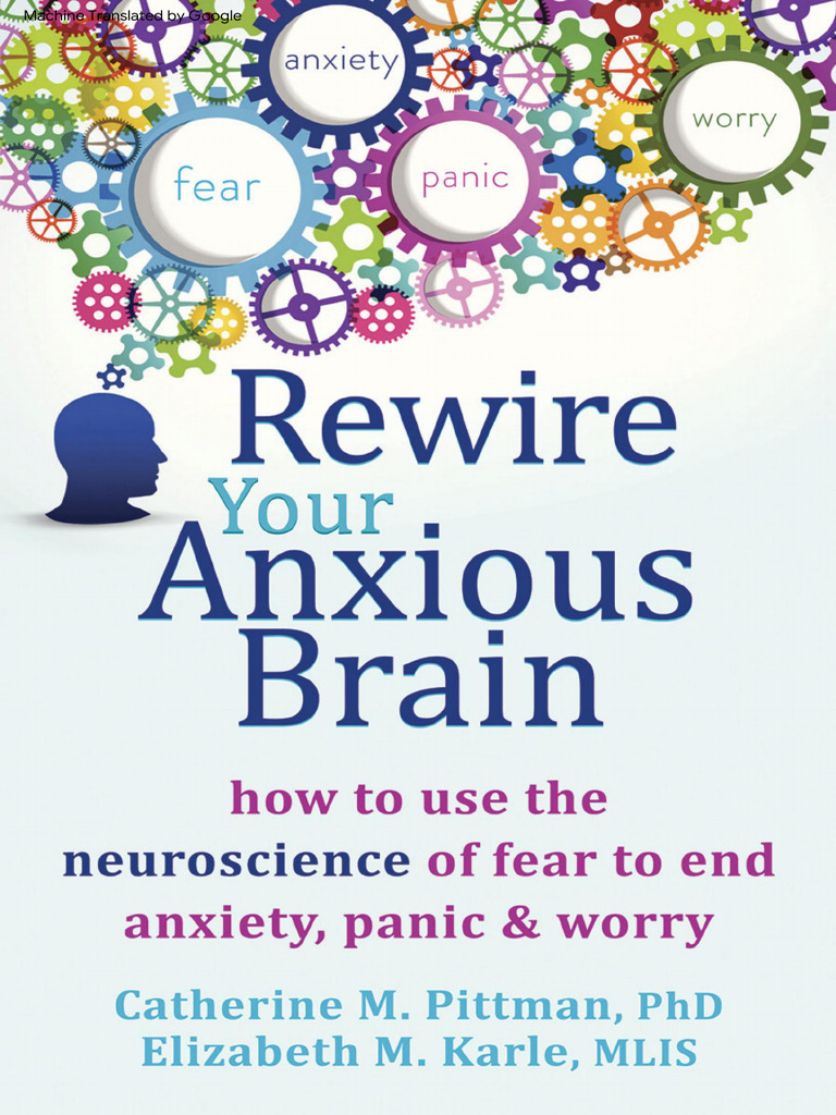 Rewire Your Anxious Brain - How To Use The Neuroscience of Fear To End ...