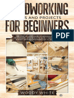 Woodworking Plans and Projects For Beginners The Step-By-Step Guide To Modern Design, Techniques, and Tools To Safely Realize... (White, Woody) (Z-Library)