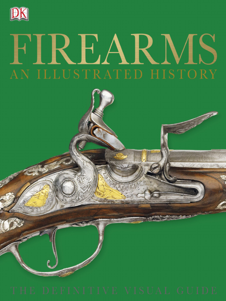 Firearms - An Illustrated History - The Definitive Visual Guide (2014 ...