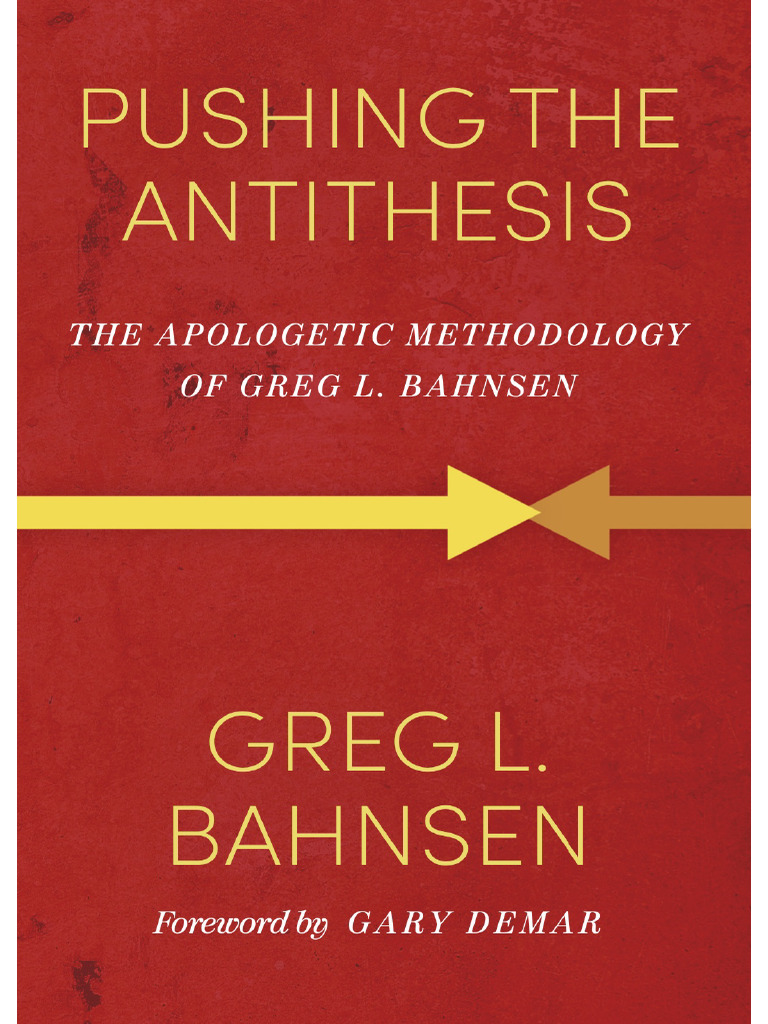 Pushing the Antithesis - The Apologetic Methodology of Greg L. Bahnsen ...