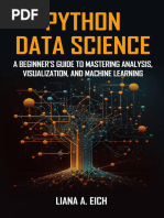 Python Data Science - A Beginner's Guide To Mastering Analysis, Visualization, and Machine Learning by A. Eich Liana