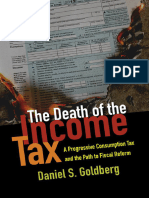 Daniel S. Goldberg - The Death of The Income Tax - A Progressive Consumption Tax and The Path To Fiscal Reform (2013)