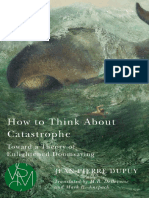Jean-Pierre Dupuy - How To Think About Catastrophe. Toward A Theory of Enlightened Doomsaying