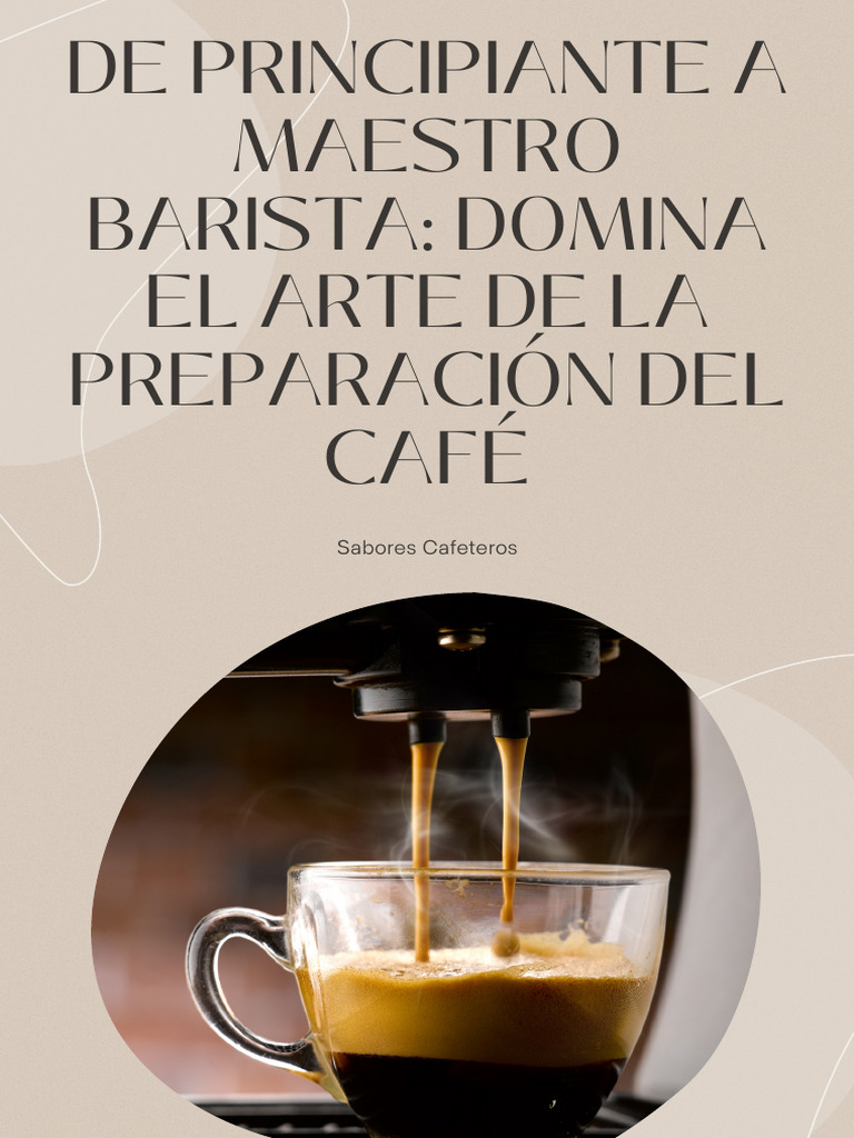 De Principiante A Maestro Barista Domina El Arte De La Preparación Del