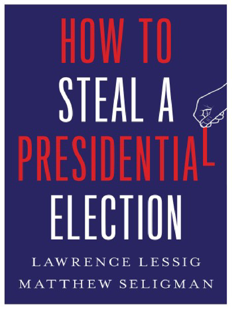 Lawrence Lessig, (2024) Matthew Seligman - How To Steal A Presidential ...