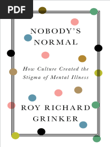 Nobodys Normal How Culture Created The Stigma of Mental Illness (Roy Richard Grinker) (Z-Library)