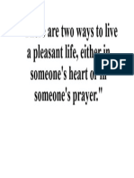 There Are Two Ways To Live A Pleasant Life, Either in Someone's Heart or in Someone's Prayer.