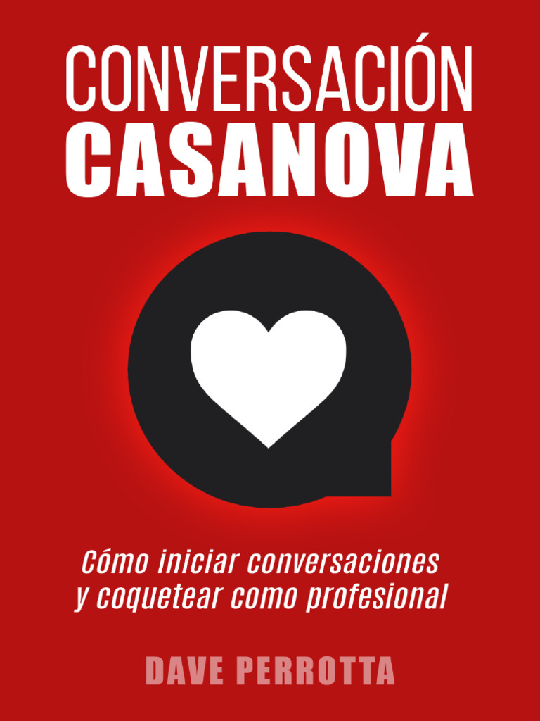 Conversación Casanova. Cómo Iniciar Conversaciones y Coquetear Como  Profesional (Dave Perrotta) (Z-Library) | PDF | Flirteador | Temor, image size:768x1024