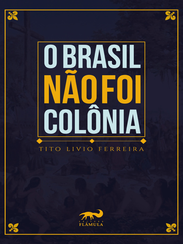 O Brasil Não Foi Colônia - Tito Lívio Ferreira | PDF | Brasil | Portugal