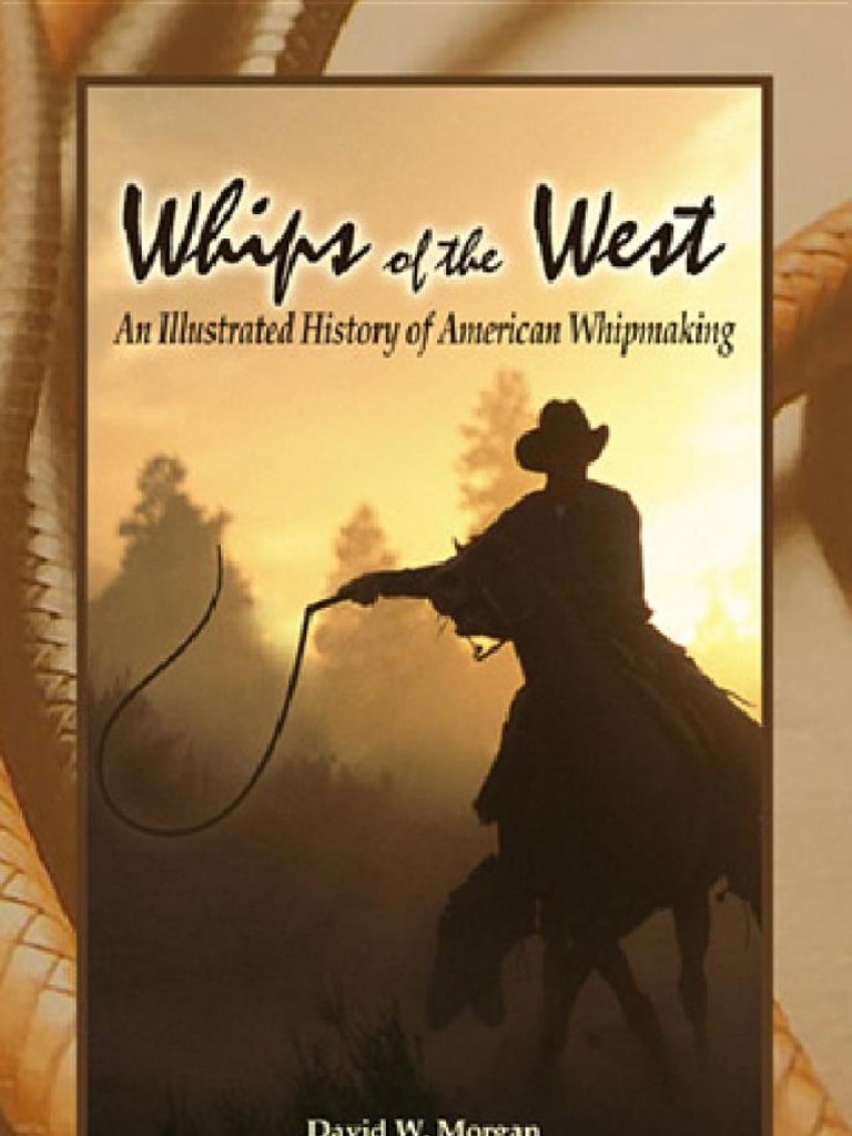 Whips of the West An Illustrated History of American Whip Making by