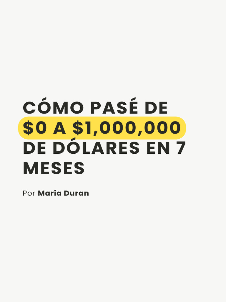Cómo pasé de $0 a $1,000,000 de dólares en 7 meses | Descargar gratis ...