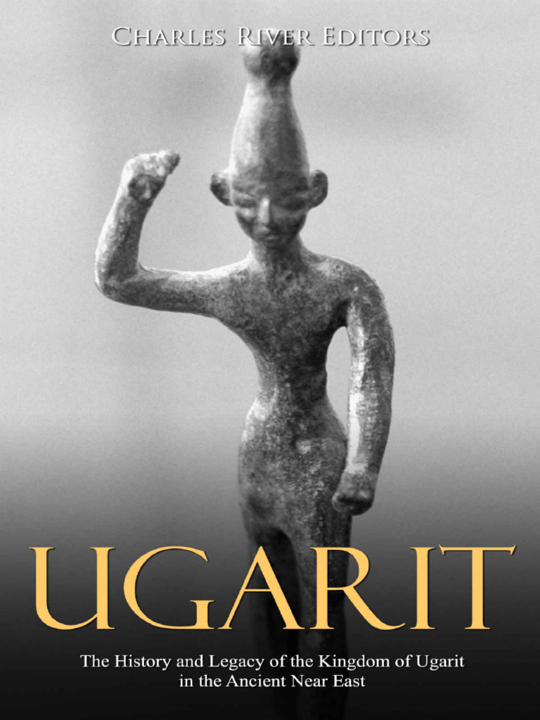 Ugarit The History and Legacy of The Kingdom of Ugarit in The Ancient ...