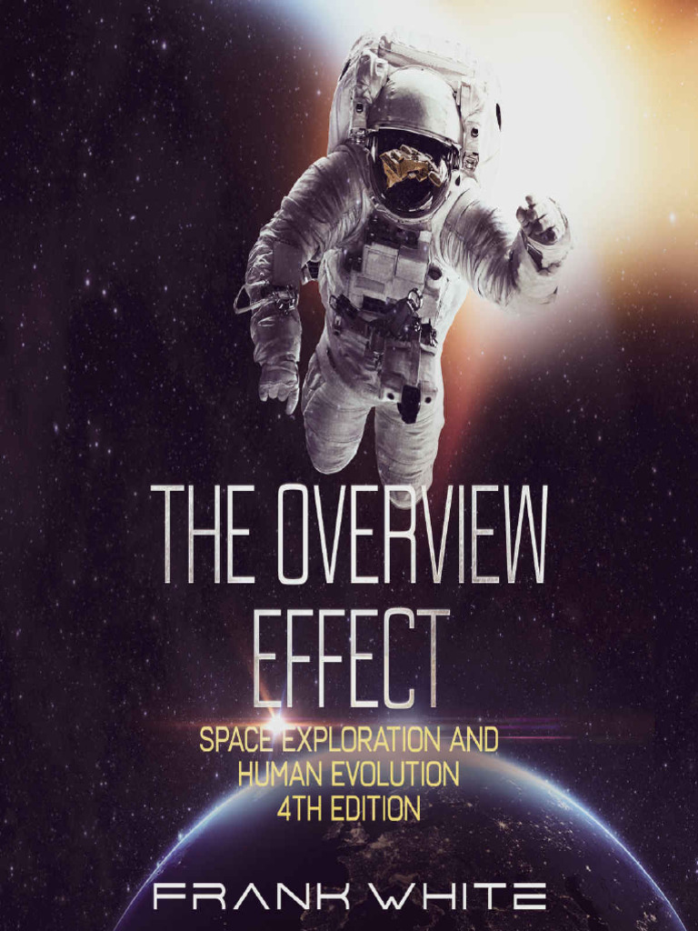 The Overview Effect Space Exploration and Human Evolution White Frank Z ...