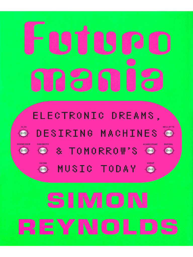 Simon Reynolds - Futuromania-Electronic Dreams Desiring Machines and  Tomorrows Music (A5) | PDF | Popular Music