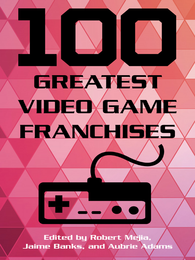 100 Greatest Video Game Franchises by Robert Mejia Jaime Banks