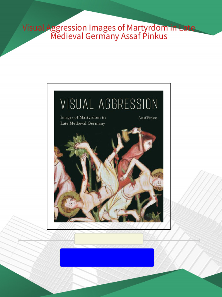 Visual Aggression Images of Martyrdom in Late Medieval Germany Assaf ...