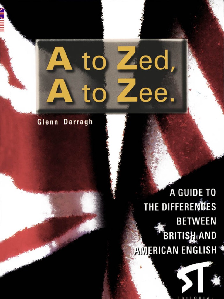 A To Zed A To Zee A Guide To The Differences Between British and