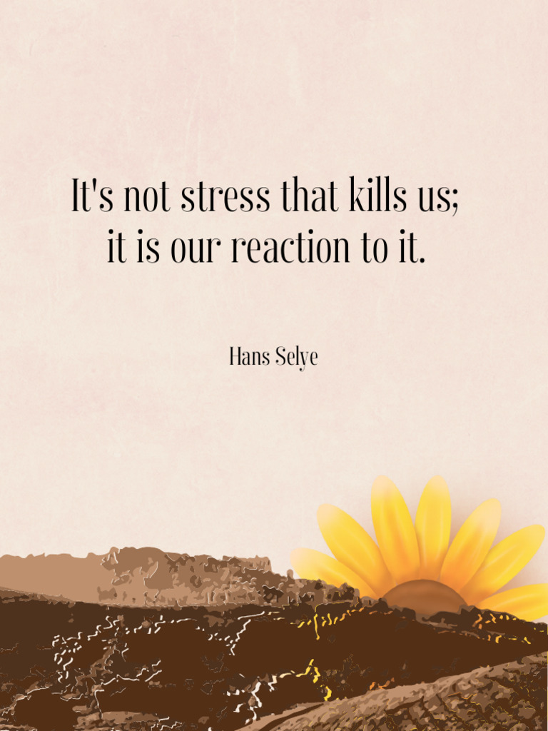 It's Not Stress That Kills Us It Is Our Reaction To It. | PDF
