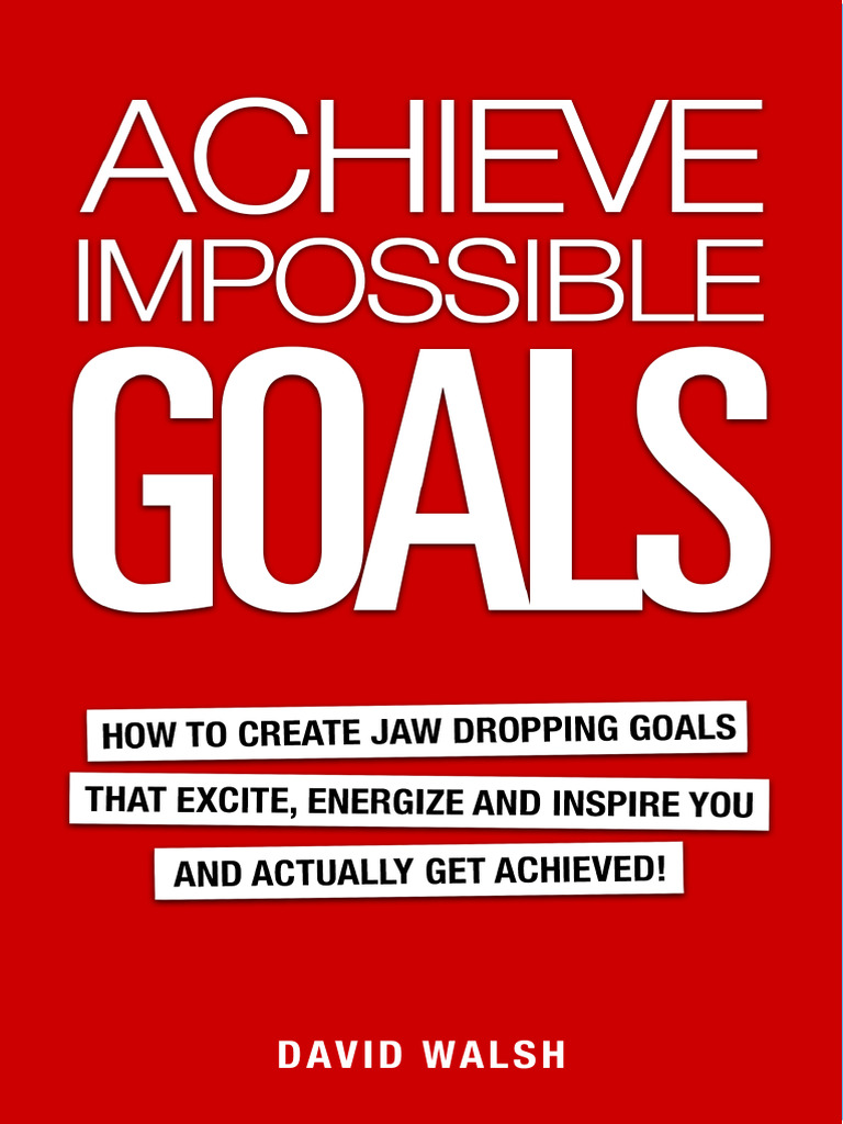 Achieve Your Impossible Goals System PDF Motivation Motivational
