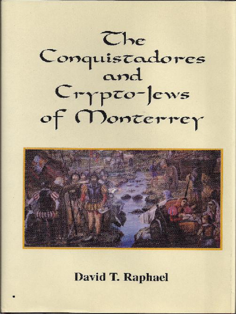 The Conquistadores and Crypto Jews of Monterrrey by David T. Raphael | PDF  | Hernán Cortés | Spanish Colonization Of The Americas