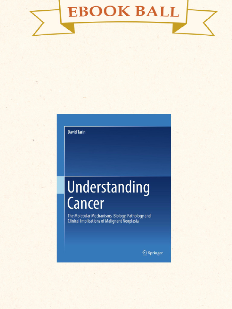 Understanding Cancer The Molecular Mechanisms Biology Pathology and ...