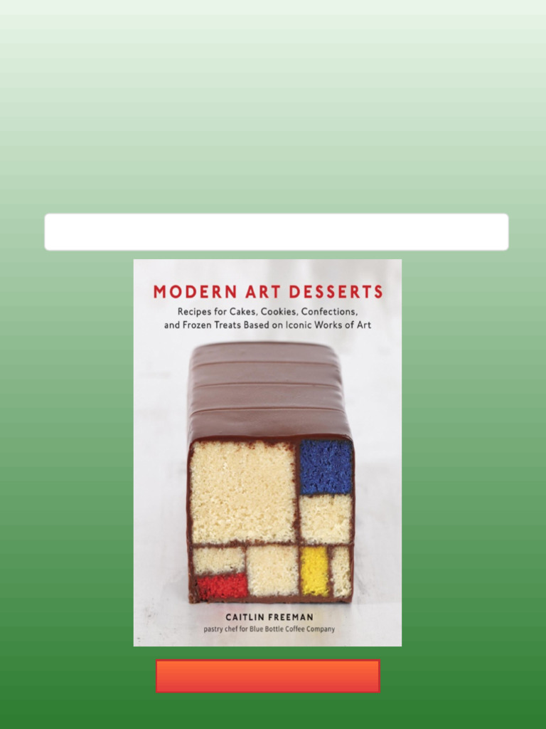 Modern Art Desserts Recipes for Cakes Cookies Confections and Frozen Treats Based on Iconic ...